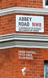 ABBEY ROAD, LA HISTORIA DE LOS ESTUDIOS MAS FAMOSOS DEL MUNDO de BRIAN SOUTHALL, PETER VINCE y ALLAN ROUSE