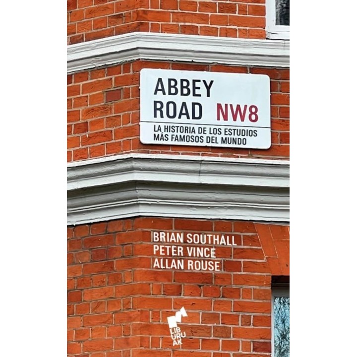 ABBEY ROAD, LA HISTORIA DE LOS ESTUDIOS MAS FAMOSOS DEL MUNDO de BRIAN SOUTHALL, PETER VINCE y ALLAN ROUSE