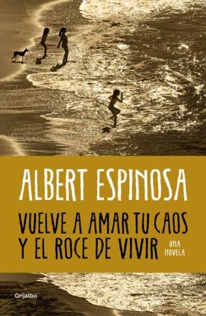 VUELVE A AMAR TU CAOS Y EL ROCE DE VIVIR de ALBERT ESPINOSA