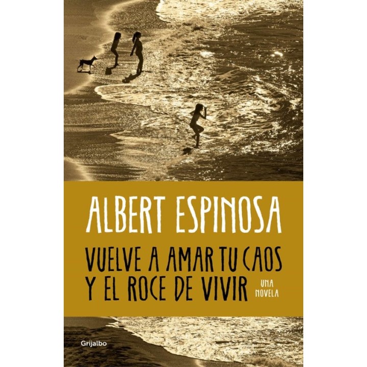 VUELVE A AMAR TU CAOS Y EL ROCE DE VIVIR de ALBERT ESPINOSA