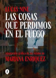 LAS COSAS QUE PERDIMOS EN EL FUEGO de MARIANA ENRIQUEZ y LUCAS NINE