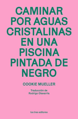 CAMINAR POR AGUAS CRISTALINAS EN UNA PISCINA PINTADA DE NEGRO de COOKIE MUELLER