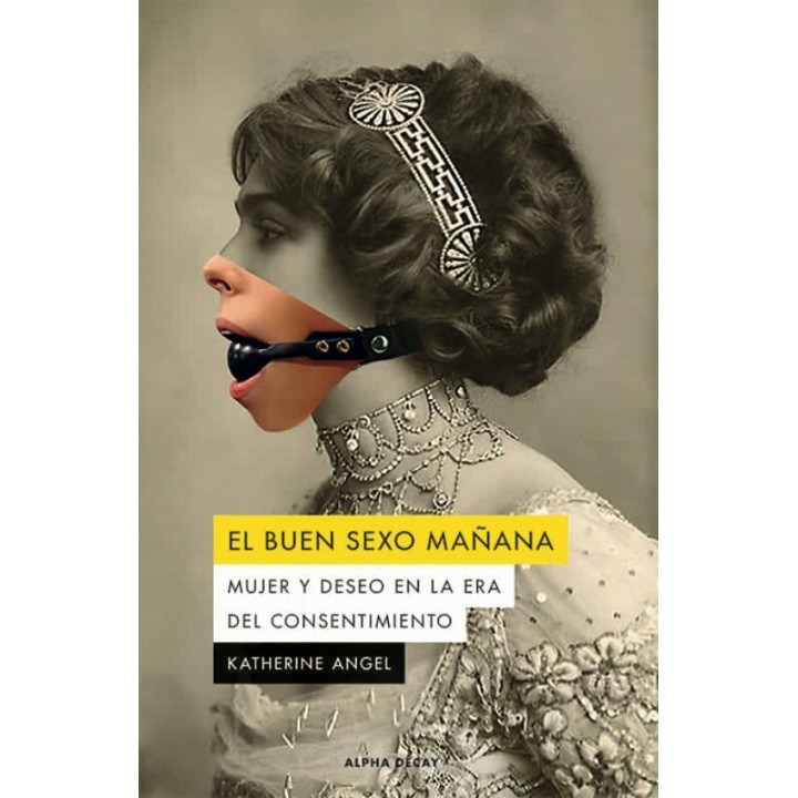 EL BUEN SEXO MAÑANA, MUJER Y DESEO EN LA ERA DEL CONSENTIMIENTO de KATHERINE ANGEL
