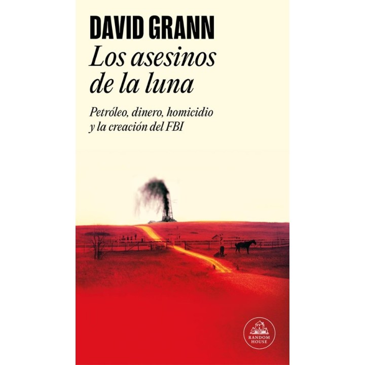 LOS ASESINOS DE LA LUNA, PETRÓLEO, DINERO, HOMICIDIO Y LA CREACIÓN DEL FBI de DAVID GRANN