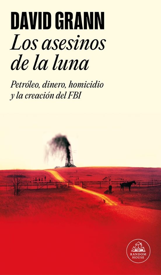 LOS ASESINOS DE LA LUNA, PETRÓLEO, DINERO, HOMICIDIO Y LA CREACIÓN DEL FBI de DAVID GRANN
