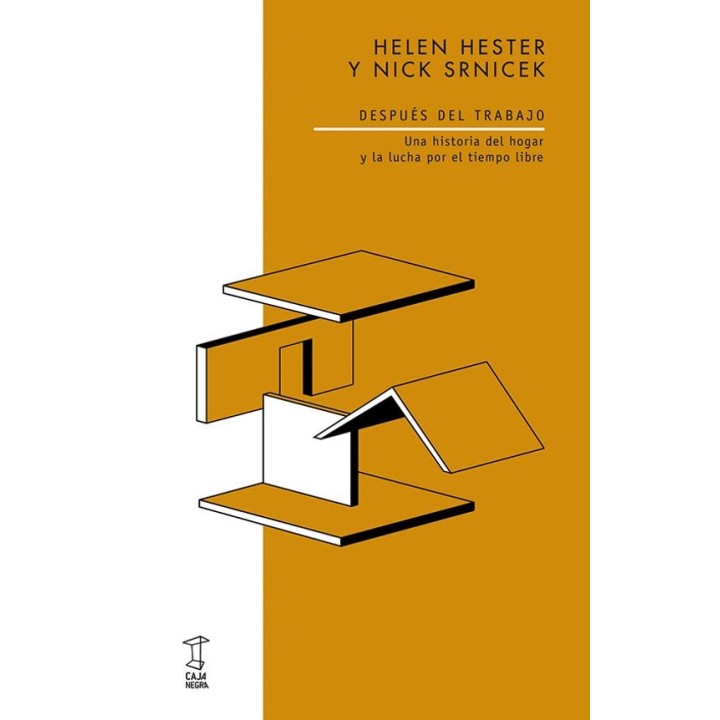 DESPUES DEL TRABAJO, UNA HISTORIA DEL HOGAR Y LA LUCHA POR EL TIEMPO LIBRE de HELEN HESTER y NICK SRNICEK