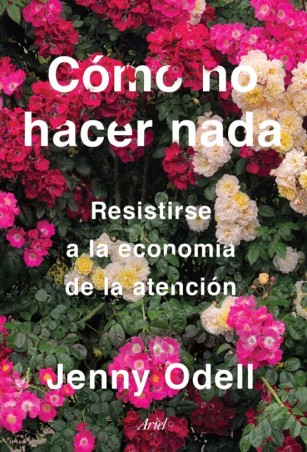 COMO NO HACER NADA, RESISTIRSE A LA ECONOMÍA DE LA ATENCIÓN de JENNY ODELL