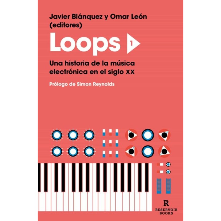 LOOPS 1, UNA HISTORIA DE LA MUSICA ELECTRONICA EN EL SIGLO XX de JAVIER BLANQUEZ y OMAR LEON