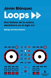 LOOPS 2, UNA HISTORIA DE LA MUSICA ELECTRONICA EN EL SIGLO XXI de JAVIER BLANQUEZ