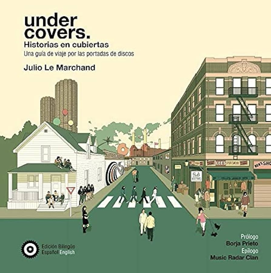 UNDER COVERS, HISTORIAS EN CUBIERTAS. UNA GUÍA DE VIAJE POR LAS PORTADAS DE DISCOS de JULIO LE MARCHANT