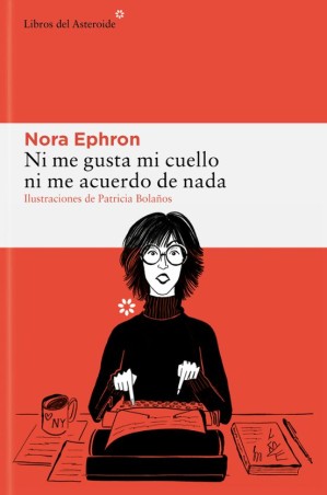 NI ME GUSTA MI CUELLO NI ME ACUERDO DE NADA de NORA EPHRON e ilustraciones de PATRICIA BOLAÑOS