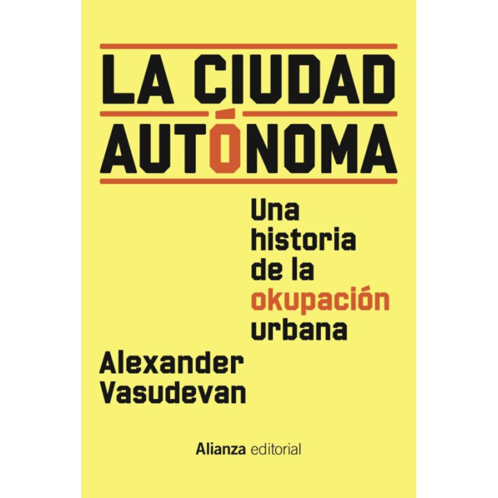 LA CIUDAD AUTONOMA UNA HISTORIA DE LA OKUPACIÓN URBANA  de AELXANDER VASUDEVAN