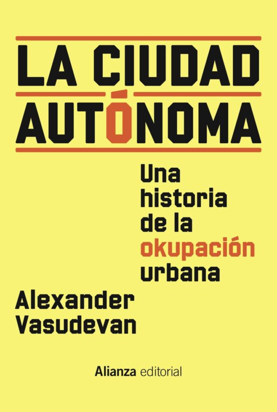 LA CIUDAD AUTONOMA UNA HISTORIA DE LA OKUPACIÓN URBANA  de AELXANDER VASUDEVAN
