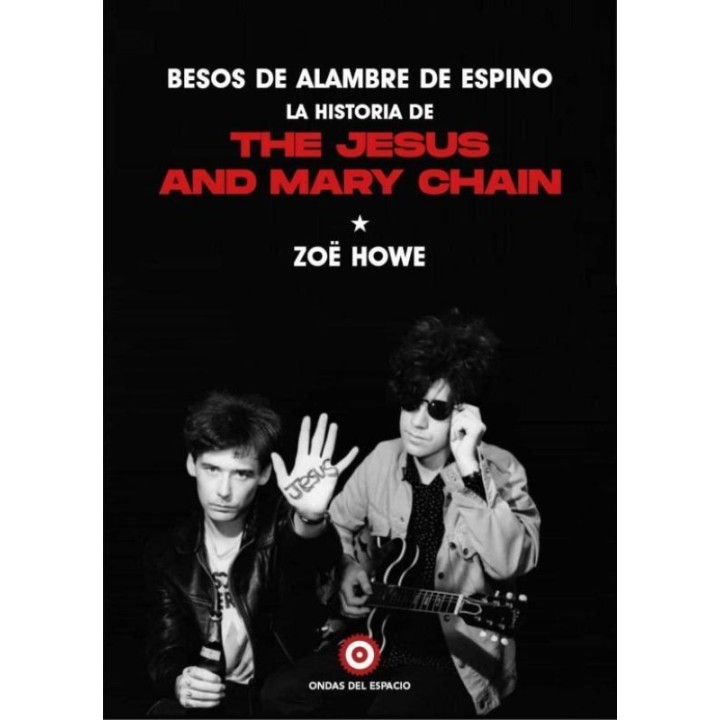 BESOS DE ALAMBRE Y ESPINO. LA HISTORIA DE THE JESUS AND MARY CHAIN de ZOË HOWE