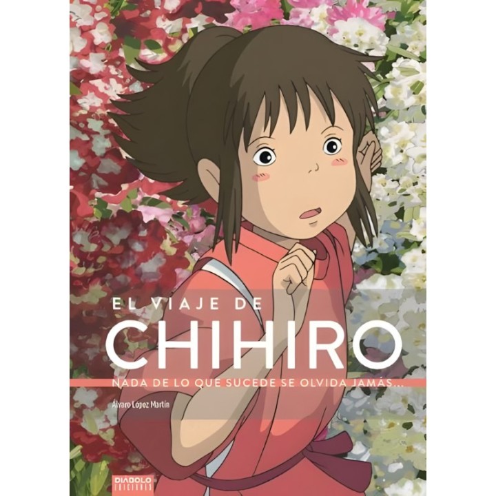 EL VIAJE DE CHIHIRO, NADA DE LO QUE SUCEDE SE OLVIDA JAMÁS de ÁLVARO LÓPEZ MARTÍN