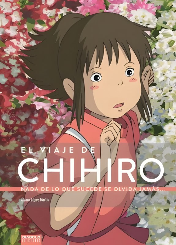 EL VIAJE DE CHIHIRO, NADA DE LO QUE SUCEDE SE OLVIDA JAMÁS de ÁLVARO LÓPEZ MARTÍN