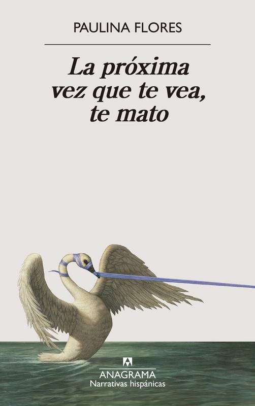 LA PROXIMA VEZ QUE TE VEA TE MATO de PAULINA FLORES