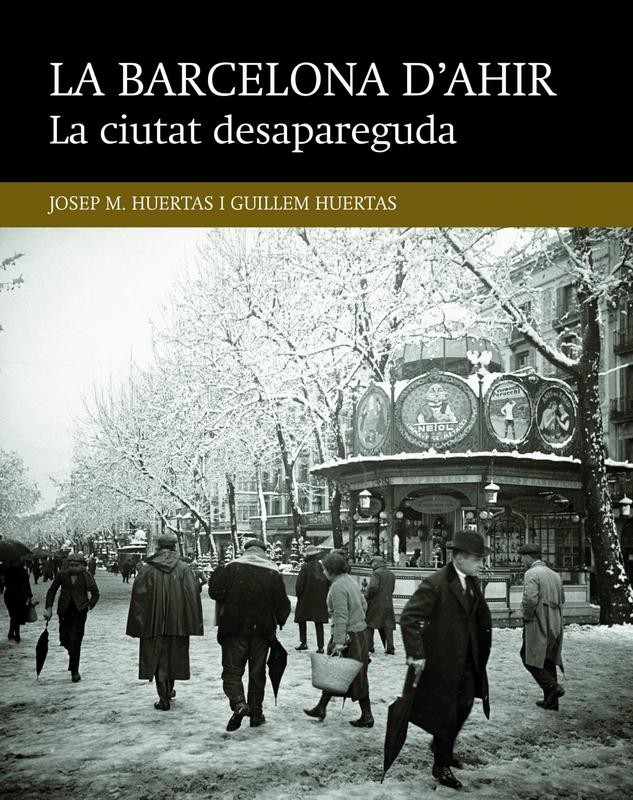 LA BARCELONA D'AHIR, LA CIUTAT DESAPAREGUDA de JOSEP M. HUERTAS y GUILLEM HUERTAS