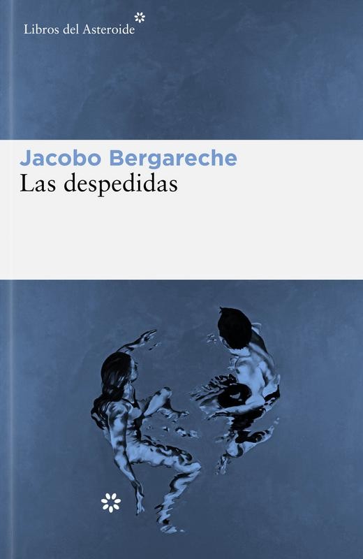 Las despedidas | Jacobo Bergareche | Libros del Asteroide