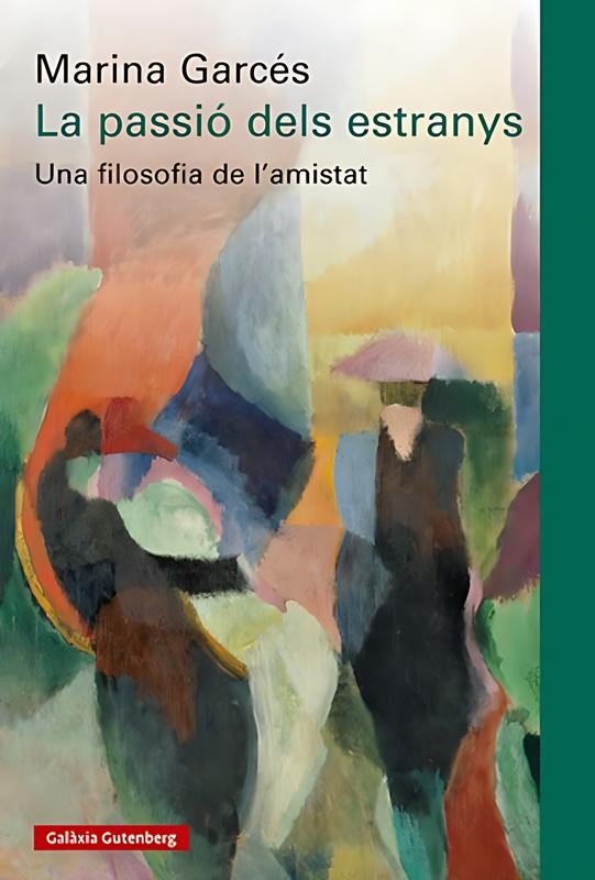 La passió dels extranys: El valor de l'amistat, reflexions i inquietuds sobre les relacions