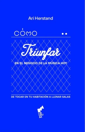 Cómo triunfar en el negocio de la música hoy de Ari Herstand