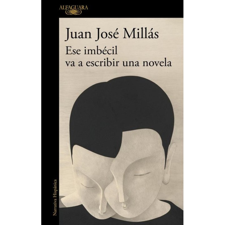 Ese imbécil va a escribir una novela - Juan José Millás en Alfaguara