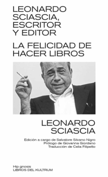 LEONARDO SCIASCIA, ESCRITOR Y EDITOR. LA FELICIDAD DE HACER LIBROS de LEONARDO SCIASCIA