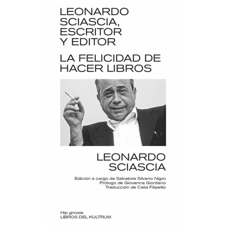 LEONARDO SCIASCIA, ESCRITOR Y EDITOR. LA FELICIDAD DE HACER LIBROS de LEONARDO SCIASCIA