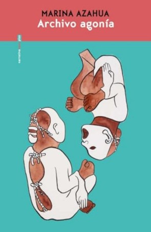 Archivo Agonía: Novela Epistolar de Amor y Duelo de Marina Azahua