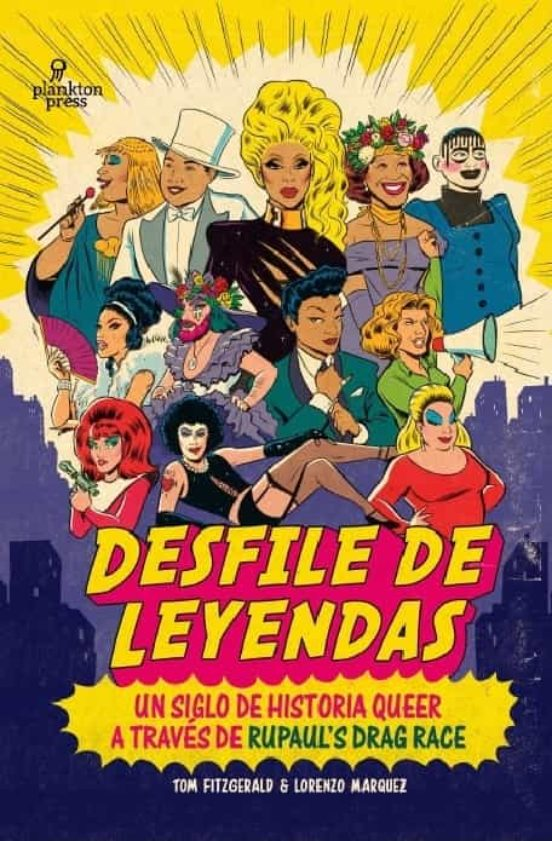 DESFILE DE LEYENDAS. UN SIGLO DE HISTORIA QUEER A TRAVÉS DE RUPAUL'S DRAG RACE de TOM FITZGERALD y LORENZO MARQUEZ
