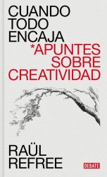 Cuando todo encaja. Apuntes sobre creatividad de Raül Refree