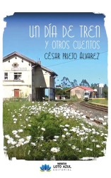 Un día de tren y otros cuentos de César Prieto Álvarez | Editorial Loto Azul