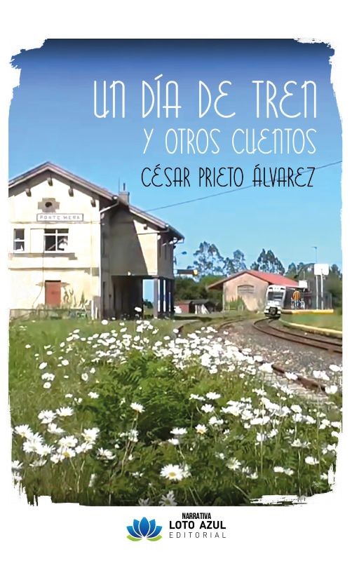 Un día de tren y otros cuentos de César Prieto Álvarez | Editorial Loto Azul