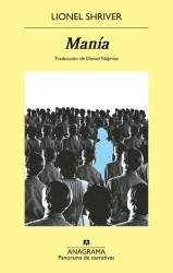 MANIA - Lionel Shriver | Anagrama