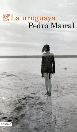 LA URUGUAYA - Pedro Mairal | Ediciones Destino