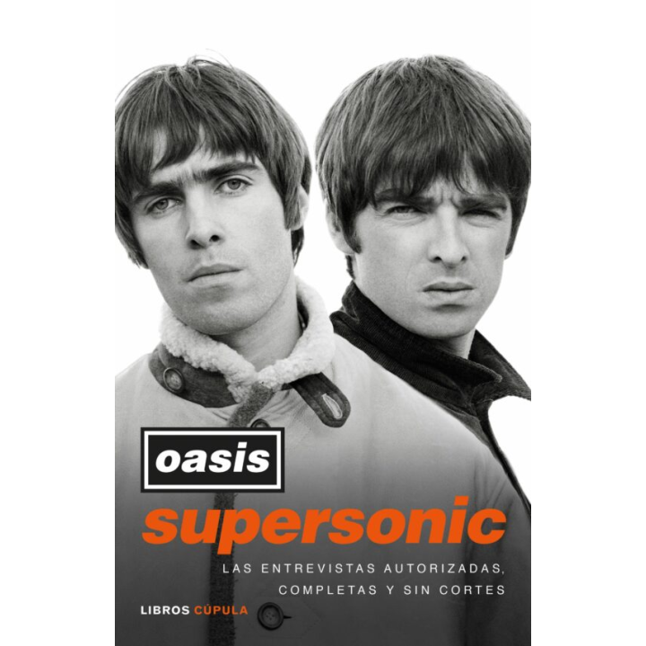 SUPERSONIC. LAS ENTREVISTAS AUTORIZADAS, COMPLETAS Y SIN CORTES DE OASIS