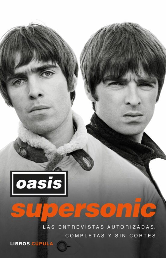 SUPERSONIC. LAS ENTREVISTAS AUTORIZADAS, COMPLETAS Y SIN CORTES DE OASIS