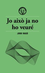 JO AIXÒ JA NO HO VEURE de JORDI MASÓ - narrativa distòpica | EGE Llibres