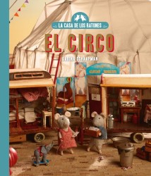 LA CASA DE LOS RATONES: EL CIRCO de KARINA SCHAAPMAN - álbum infantil | EGE Llibres