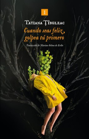 CUANDO SEAS FELIZ GOLPEA TU PRIMERO de TATIANA TÎBULEAC - narrativa rumana | EGE Llibres