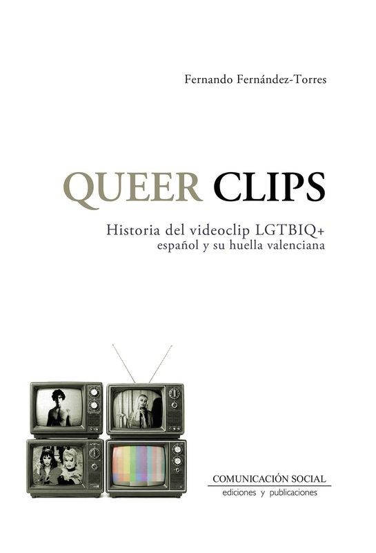 QUEER CLIPS HISTORIA DEL VIDEOCLIP LGTBIQ ESPAÑOL de FERNADO FERNÁNDEZ-TORRES - cultura queer | EGE Llibres