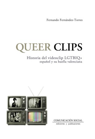 QUEER CLIPS HISTORIA DEL VIDEOCLIP LGTBIQ ESPAÑOL de FERNADO FERNÁNDEZ-TORRES - cultura queer | EGE Llibres