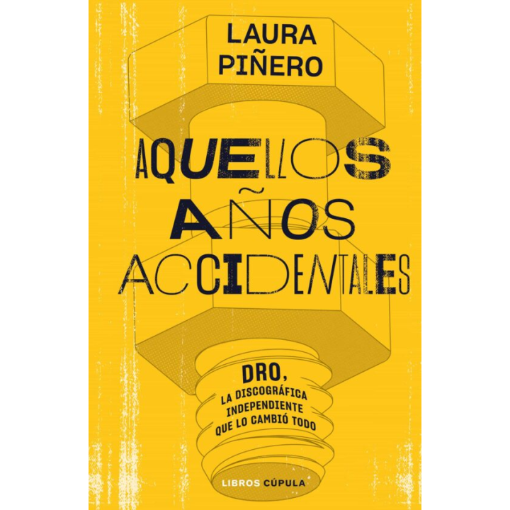 AQUELLOS AÑOS ACCIDENTALES. DRO, LA DISCOGRÁFICA INDEPENDIENTE QUE LO CAMBIÓ TODO de LAURA PIÑERO