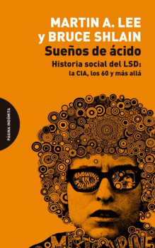SUEÑOS DE ACIDO. HISTORIA SOCIAL DEL LSD: LA CIA, LOS 60 Y MÁS ALLÁ de MARTIN A. LEE y BRUCE SHLAIN