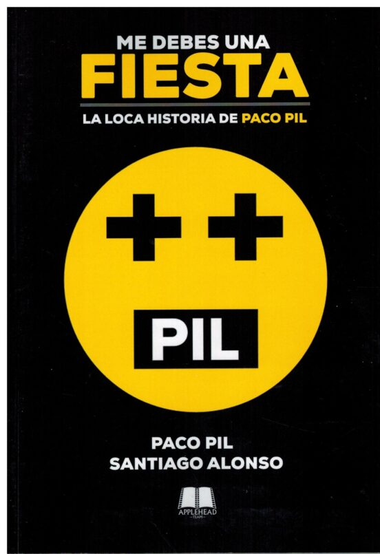 ME DEBES UNA FIESTA. LA LOCA HISTORIA DE PACO PIL de PACO PIL y SANTIAGO ALONSO