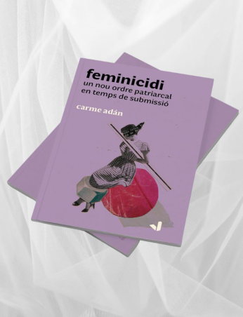 FEMINICIDI, UN NOU ORDRE PATRIARCAL EN TEMPS DE SUBMISSIÓ de CARME ADAN