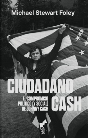 CIUDADANO CASH EL COMPROMISO POLITICO (Y SOCIAL) DE JOHNNY CASH de MICHAEL STEWART FOLEY