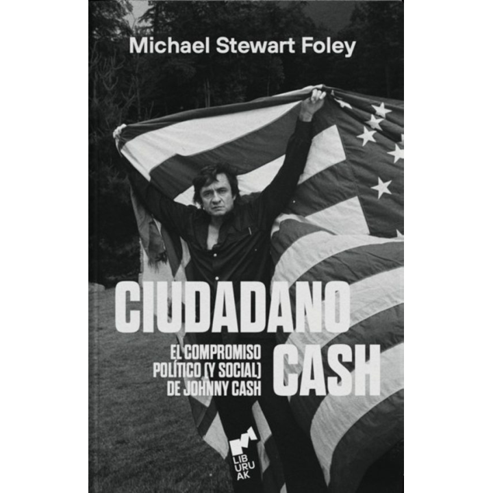 CIUDADANO CASH EL COMPROMISO POLITICO (Y SOCIAL) DE JOHNNY CASH de MICHAEL STEWART FOLEY