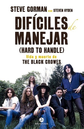 DIFICILES DE MANEJAR, VIDA Y MUERTE DE THE BLACK CROWES de STEVE GORMAN y STEVEN HYDEN