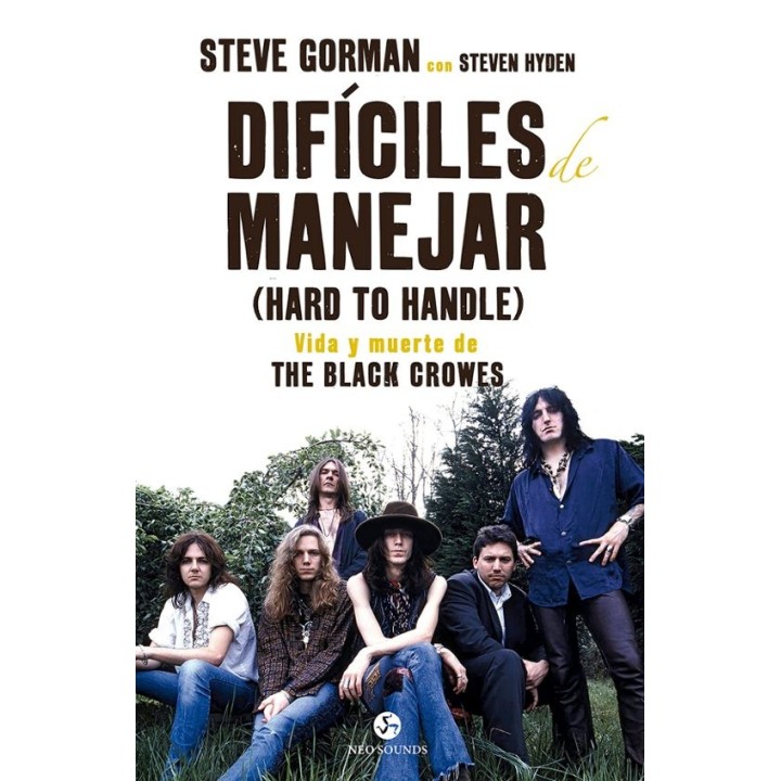 DIFICILES DE MANEJAR, VIDA Y MUERTE DE THE BLACK CROWES de STEVE GORMAN y STEVEN HYDEN